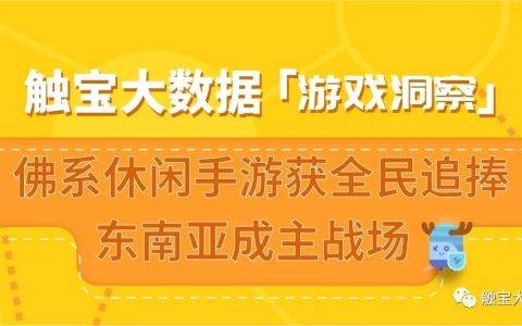 触宝大数据游戏洞察| 佛系休闲手游获全民追捧，东南亚成主战场