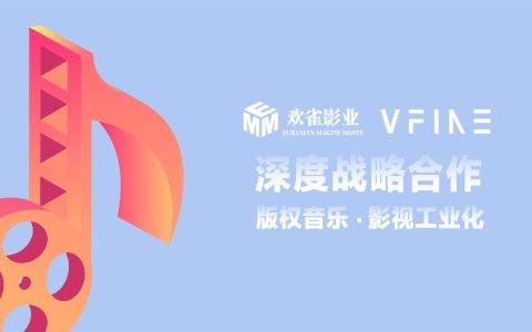VFineMusic战略合作欢雀影业 影视综艺配乐告别侵权雷区