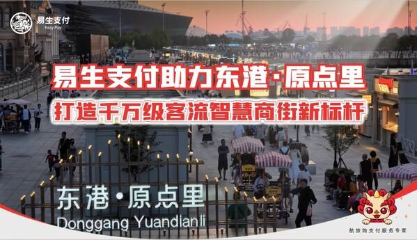 易生支付以支付科技赋能东港・原点里   助力千万级客流商街打造文旅商业新标杆