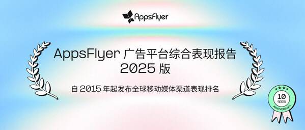 AppsFlyer 发布《广告平台综合表现报告 - 2025 版》：Google、Apple 领跑市场，Meta、TikTok for Business、AppLovin、Mintegral 加速追赶